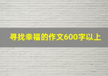 寻找幸福的作文600字以上