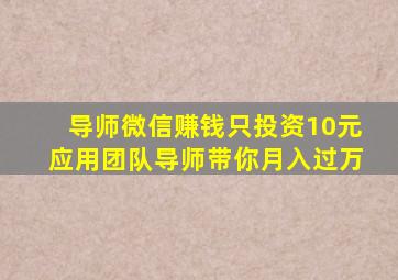 导师微信赚钱只投资10元应用团队导师带你月入过万