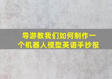 导游教我们如何制作一个机器人模型英语手抄报