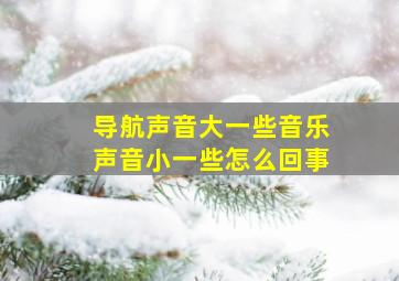 导航声音大一些音乐声音小一些怎么回事