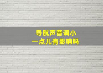 导航声音调小一点儿有影响吗