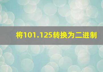 将101.125转换为二进制