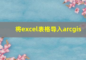 将excel表格导入arcgis