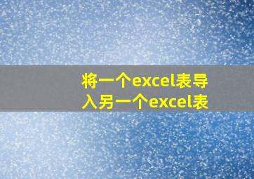 将一个excel表导入另一个excel表