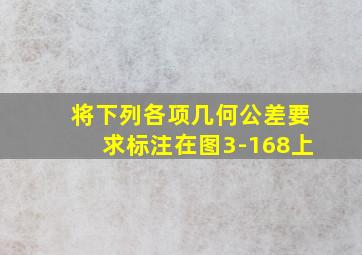 将下列各项几何公差要求标注在图3-168上