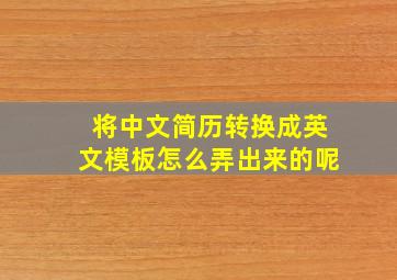 将中文简历转换成英文模板怎么弄出来的呢