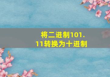 将二进制101.11转换为十进制