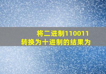 将二进制110011转换为十进制的结果为