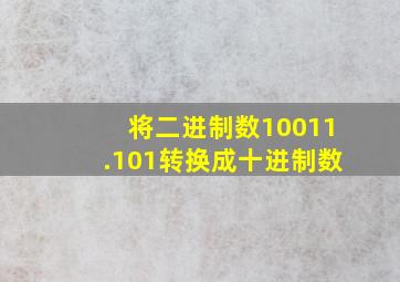 将二进制数10011.101转换成十进制数