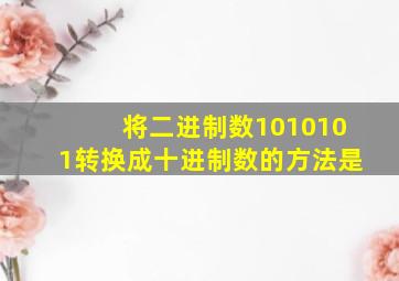 将二进制数1010101转换成十进制数的方法是