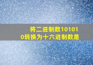 将二进制数101010转换为十六进制数是