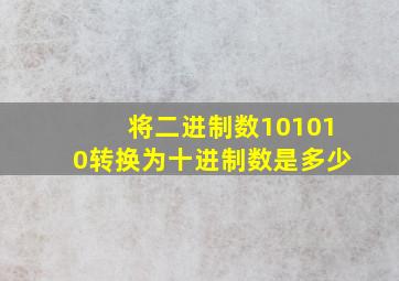 将二进制数101010转换为十进制数是多少