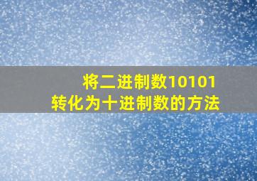 将二进制数10101转化为十进制数的方法