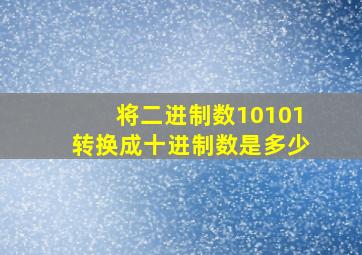 将二进制数10101转换成十进制数是多少