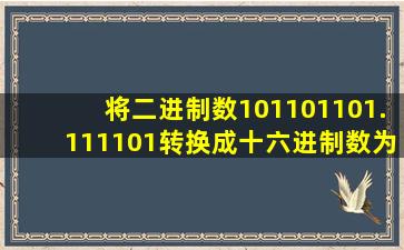 将二进制数101101101.111101转换成十六进制数为____