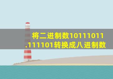 将二进制数10111011.111101转换成八进制数