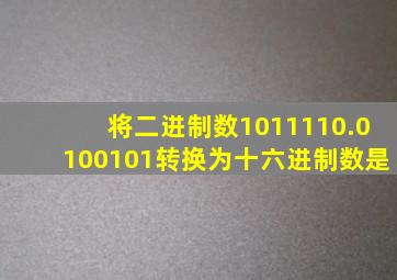 将二进制数1011110.0100101转换为十六进制数是