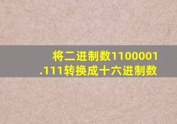 将二进制数1100001.111转换成十六进制数