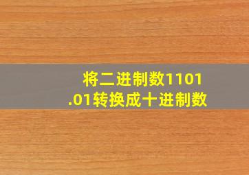 将二进制数1101.01转换成十进制数