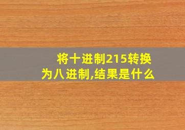 将十进制215转换为八进制,结果是什么