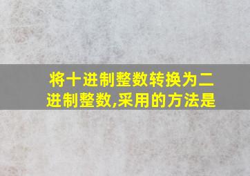 将十进制整数转换为二进制整数,采用的方法是