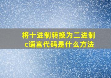 将十进制转换为二进制c语言代码是什么方法