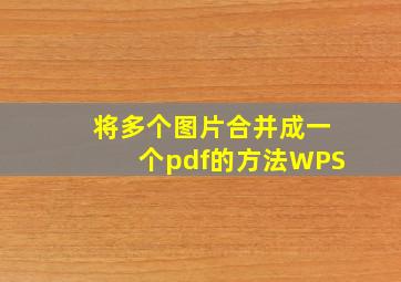 将多个图片合并成一个pdf的方法WPS