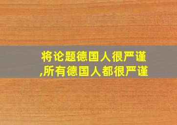 将论题德国人很严谨,所有德国人都很严谨