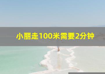 小丽走100米需要2分钟