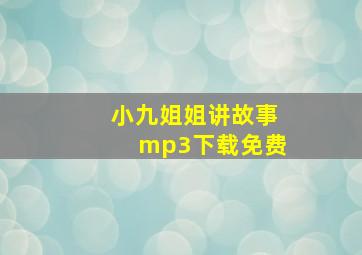 小九姐姐讲故事mp3下载免费