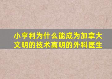 小亨利为什么能成为加拿大文明的技术高明的外科医生