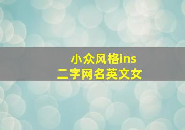 小众风格ins二字网名英文女