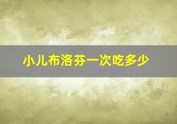 小儿布洛芬一次吃多少