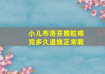 小儿布洛芬颗粒喝完多久退烧正常呢