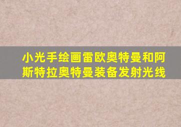 小光手绘画雷欧奥特曼和阿斯特拉奥特曼装备发射光线