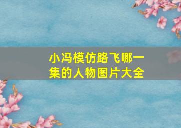 小冯模仿路飞哪一集的人物图片大全