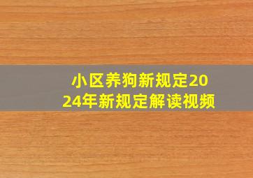 小区养狗新规定2024年新规定解读视频