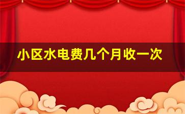 小区水电费几个月收一次