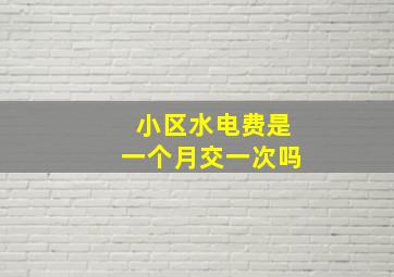 小区水电费是一个月交一次吗