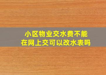 小区物业交水费不能在网上交可以改水表吗