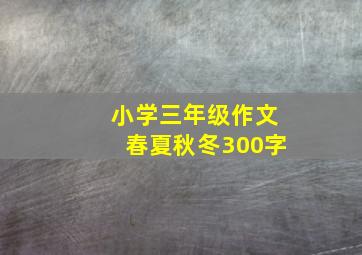 小学三年级作文春夏秋冬300字