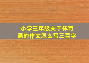 小学三年级关于体育课的作文怎么写三百字