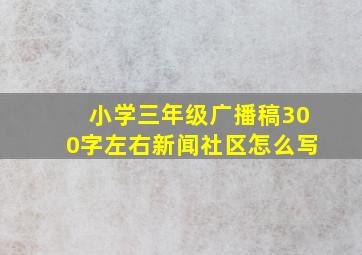 小学三年级广播稿300字左右新闻社区怎么写