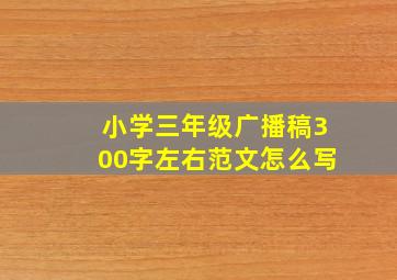 小学三年级广播稿300字左右范文怎么写