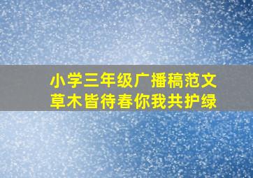 小学三年级广播稿范文草木皆待春你我共护绿