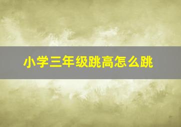 小学三年级跳高怎么跳