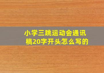 小学三跳运动会通讯稿20字开头怎么写的