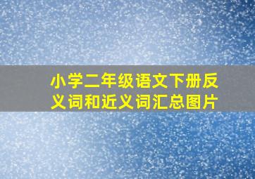 小学二年级语文下册反义词和近义词汇总图片