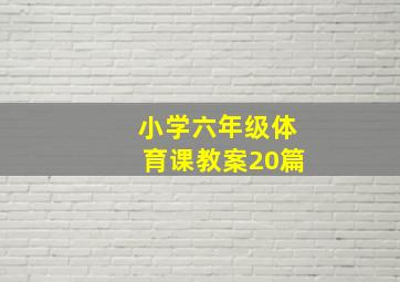 小学六年级体育课教案20篇