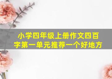 小学四年级上册作文四百字第一单元推荐一个好地方